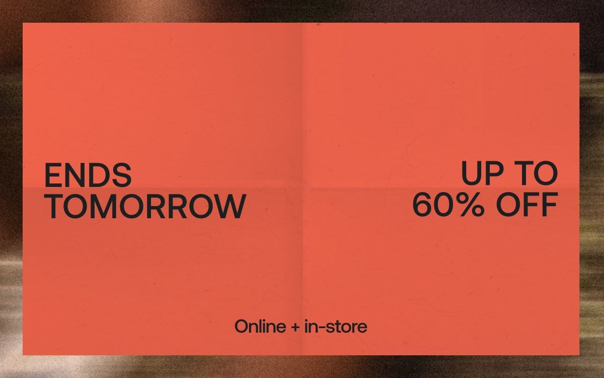 Ends Tomorrow up to 60% off online and in store
