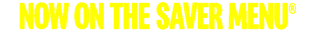 Scrolling banner that reads 'Now on the Saver Menu&reg;'