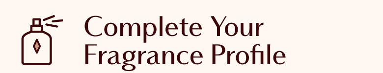 Complete Your Fragrance Profile