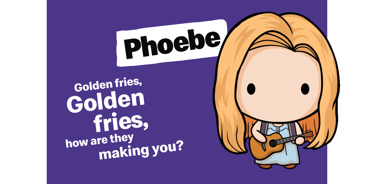 The Phoebe collectible. Text reads 'Golden fries, golden fries, how are they making you?'.