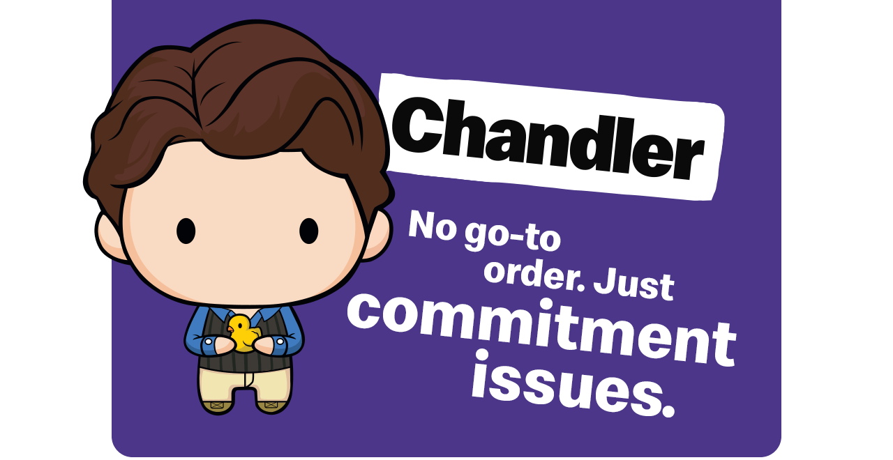 The Chandler collectible. Text reads 'No go-to order. Just commitment issues'.