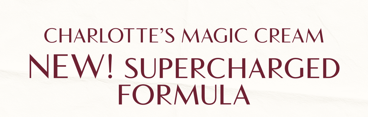 CHARLOTTE'S MAGIC CREAM NEW! SUPERCHARGED FORMULA