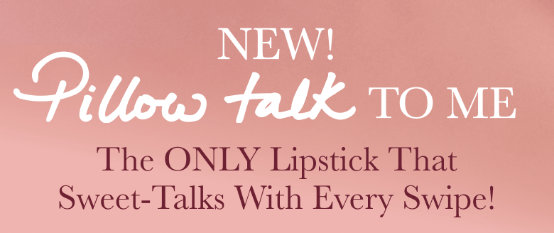 NEW! Pillow Talk To Me The ONLY Lipstick That Sweet-Talks With Every Swipe!