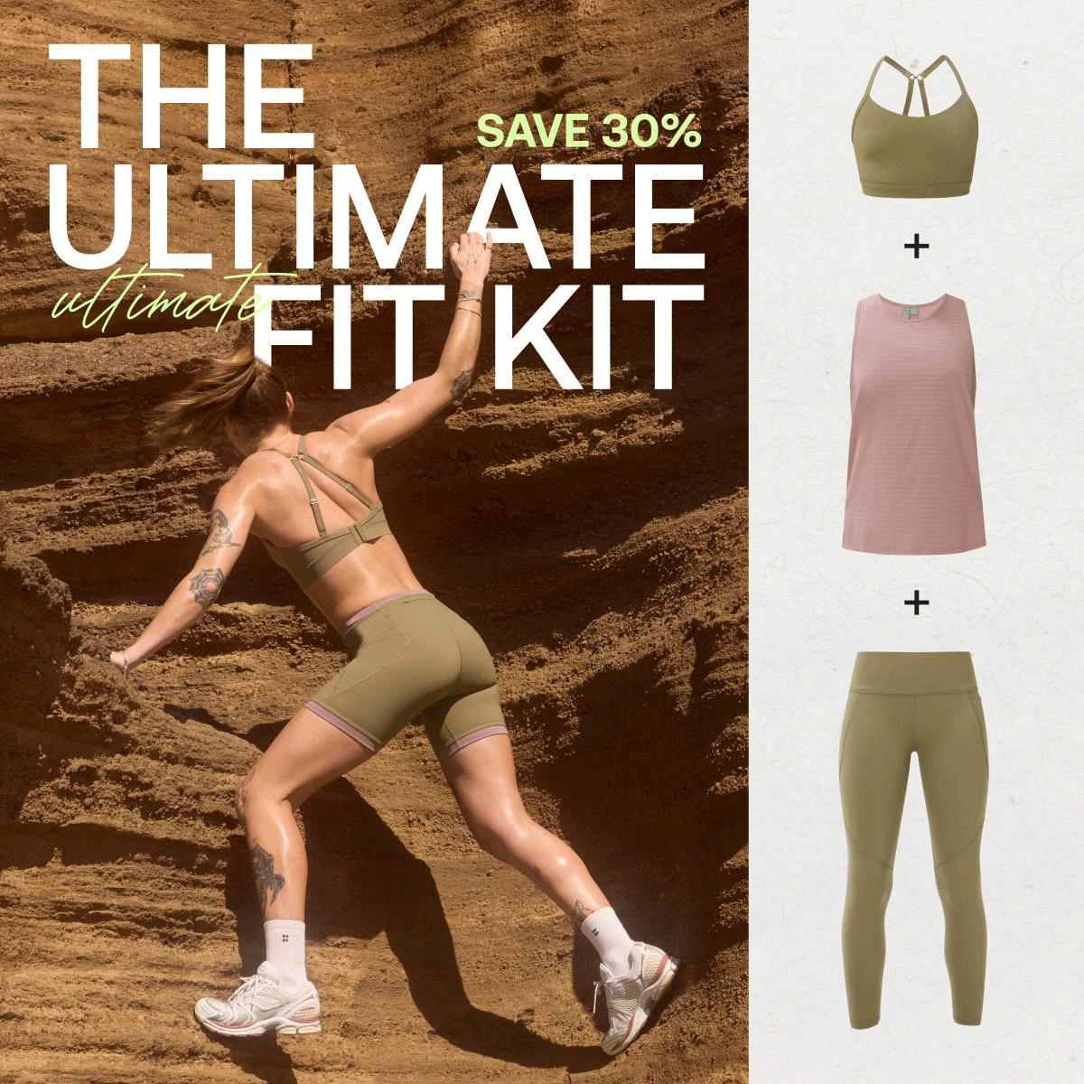 The Ultimate Fit Kit. Buy a legging, bra + top. Save 30%.
