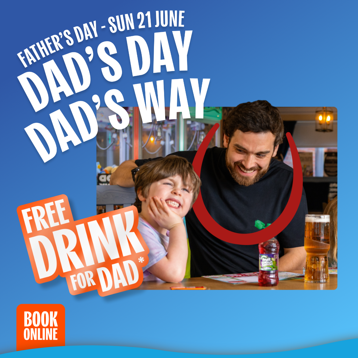FATHER'S DAY SUNDAY 21 JUNE CLAIM A FREE DRINK FOR DAD*