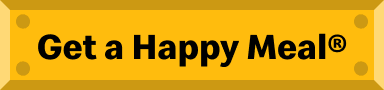 Get a Happy Meal®