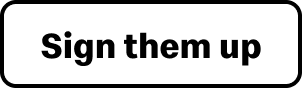 Button, text reads 'Sign them up'