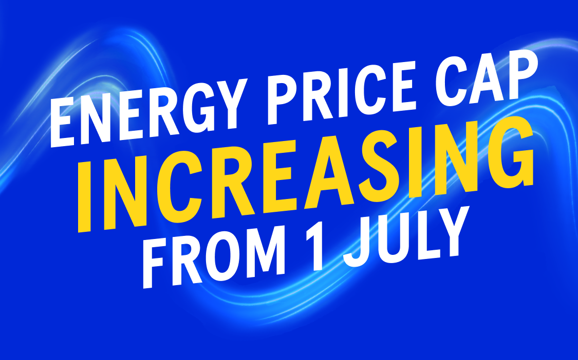 ENERGY PRICE CAP INCREASING ON 1 JULY