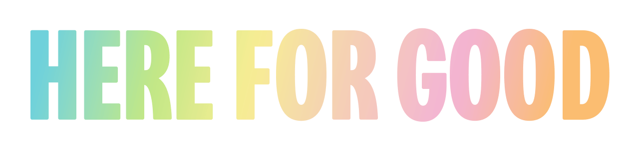 Colourful text reads 'Here for good'.