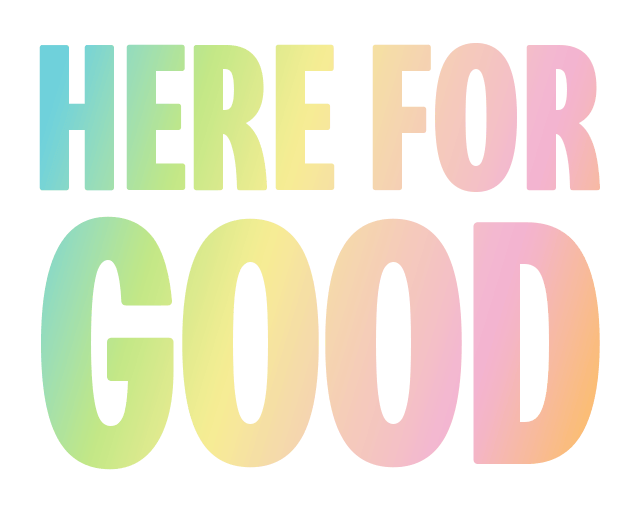 Colourful text reads 'Here for good'.