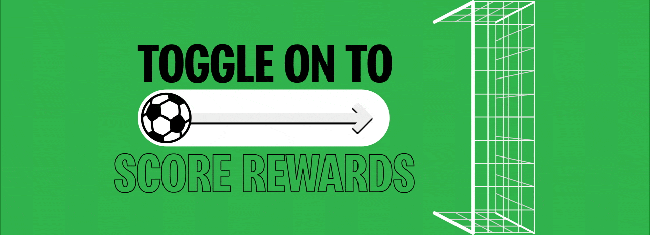 Toggle on to score rewards