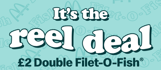 A Filet-O-Fish with text on the image reading 'It's the reel deal - &pound;2 Double Filet-O-Fish. Tomorrow only in app.'
