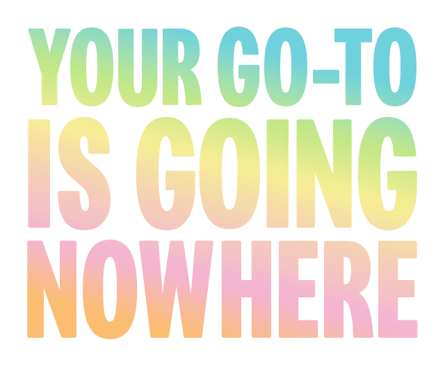 Colourful text reads 'Your go-to is going nowhere'.