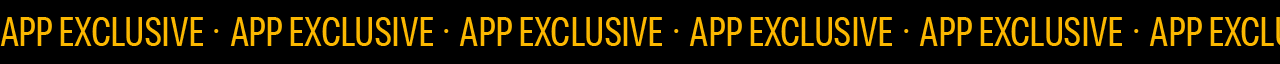 Scrolling ticker tape that reads 'App exclusive'