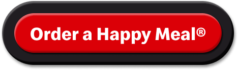 Button, text reads ORDER A HAPPY MEAL