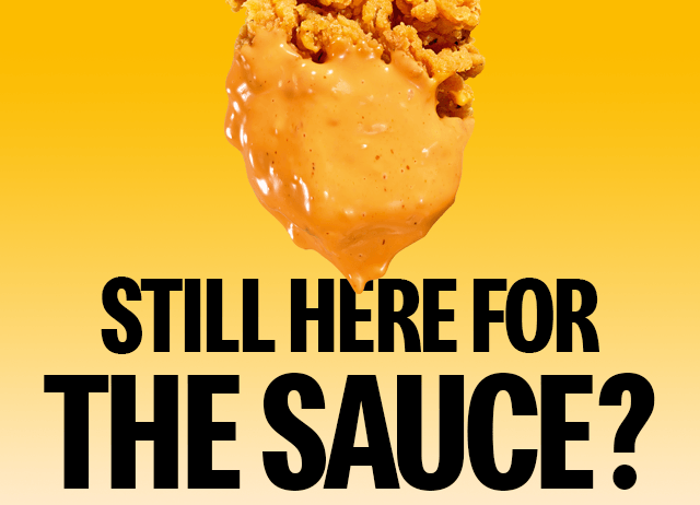 A Chicken Select coated in sauce. Text on the image asks 'Still here for the sauce?'.