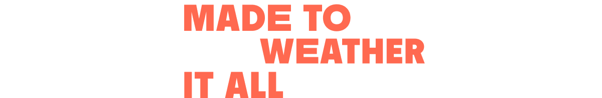 MADE TO WEATHER IT ALL