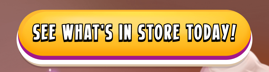 See what's in store today!