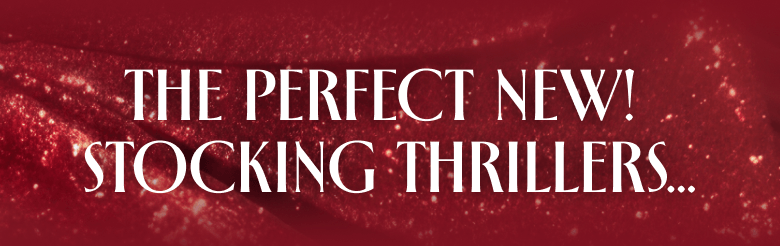 THE PERFECT NEW! STOCKING THRILLERS...