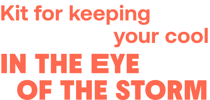 Kit for keeping your cool in the eye of the storm 