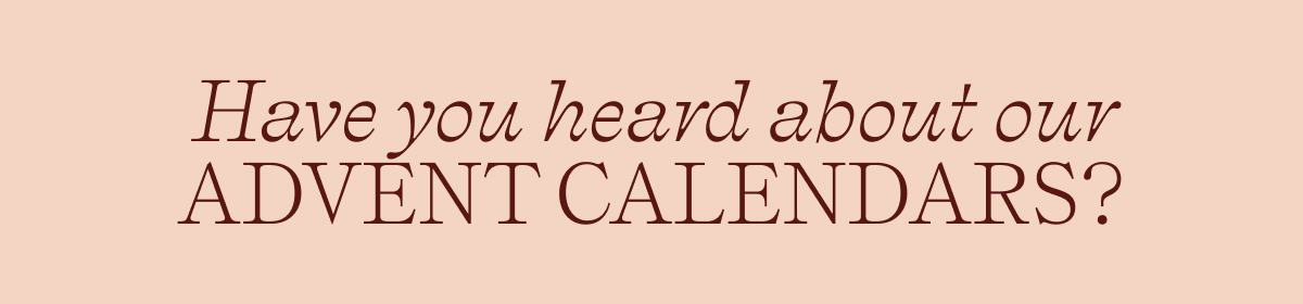 Have you heard about out advent calendars?