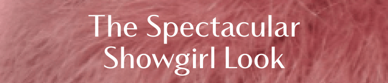 The Spectacular Showgirl Look
