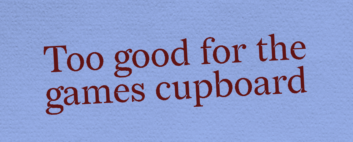 Too good for the cupboard