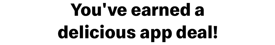 You've earned a delicious app deal!