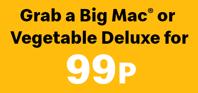 Grab a Big Mac® or Vegetable Deluxe for 99p