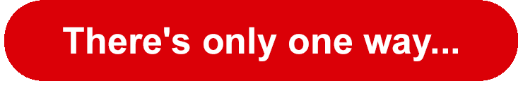 There's only one way...
