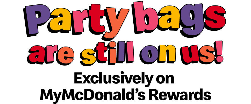 Party bags are still on us! Exclusively on MyMcDonald's Rewards