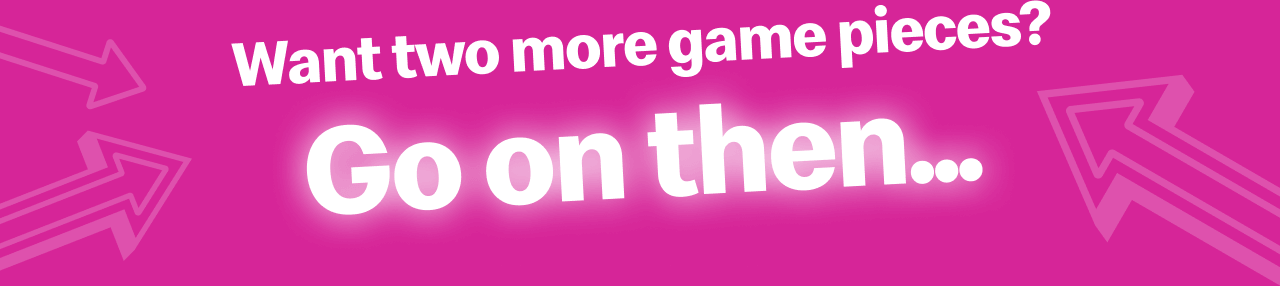 Want two more games pieces? Go on then...