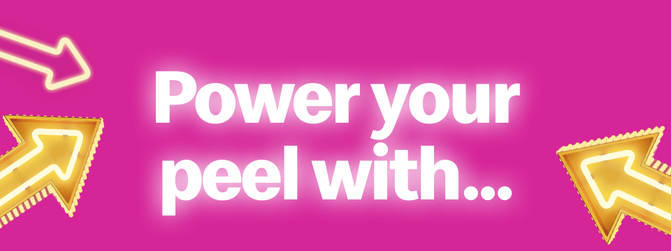 Power your peel with...