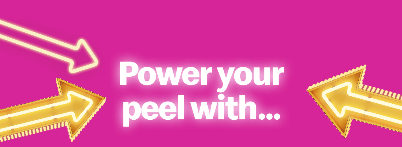 Power your peel with...