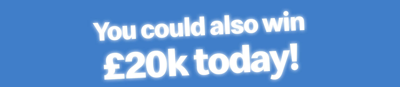 You could also win £20k today!